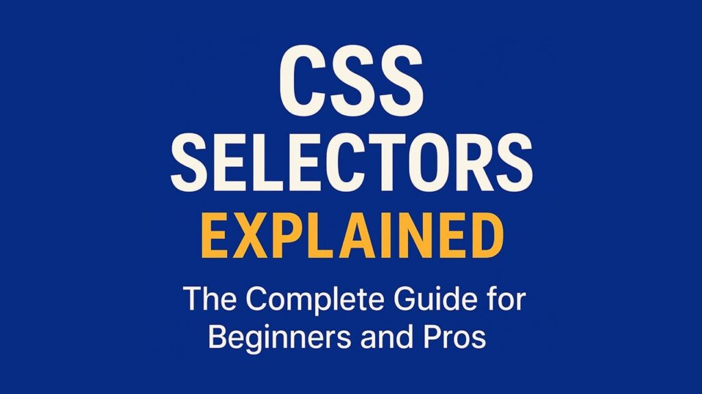 CSS Selectors Explained: The Complete Guide for Beginners and Pros